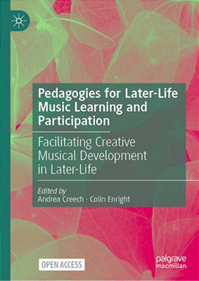 Pedagogies For Later-Life Music Learning And Participation: Facilitating Creative Musical Development In Later-Life-..