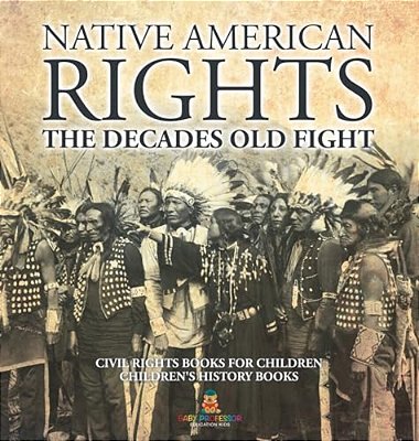 Native American Rights: The Decades Old Fight - Civil Rights Books For Children Children's History Books-..