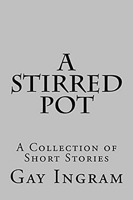 A Stirred Pot: A Collection Of Short Stories-..