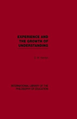 Experience And The Growth Of Understanding (International Library Of The Philosophy Of Education Volume 11)-..