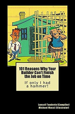 101 Reasons Why Your Builder Can't Finish The Job On Time: If Only I Had A Hammer!-..