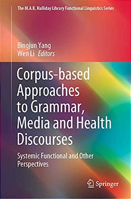Corpus-Based Approaches To Grammar, Media And Health Discourses: Systemic Functional And Other Perspectives-..