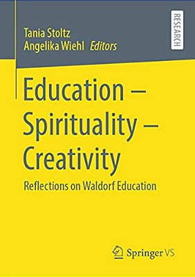 Education - Spirituality - Creativity: Reflections On Waldorf Education-..