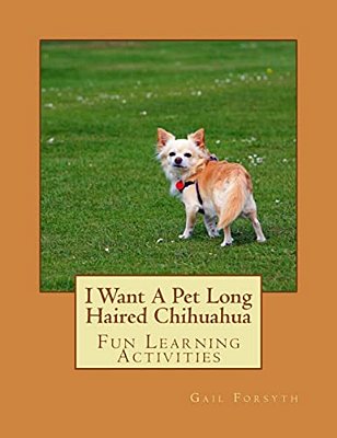 I Want A Pet Long Haired Chihuahua: Fun Learning Activities-..