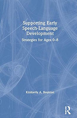 Supporting Early Speech-Language Development: Strategies For Ages 0-8-..