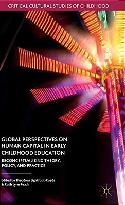 Global Perspectives On Human Capital In Early Childhood Education: Reconceptualizing Theory, Policy, And Practice-..