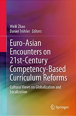Euro-Asian Encounters On 21St-Century Competency-Based Curriculum Reforms: Cultural Views On Globalization And Localization-..