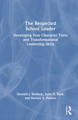The Respected School Leader: Developing Your Character Traits And Transformational Leadership Skills-..