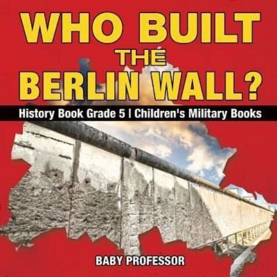 Who Built The Berlin Wall? - History Book Grade 5 Children's Military Books-..