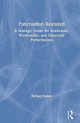 Punctuation Revisited: A Strategic Guide For Academics, Wordsmiths, And Obsessive Perfectionists-..