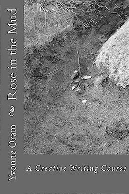 Rose In The Mud: A Creative Writing Course-..