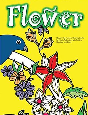 Flower: The Flowers Coloring Books For Adults Relaxation With Paisley, Mandala, And Birds-..