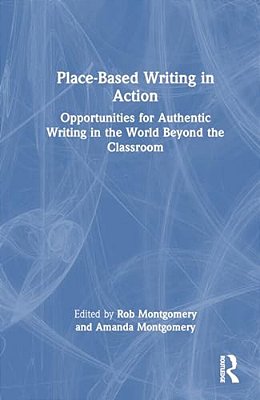 Place-Based Writing In Action: Opportunities For Authentic Writing In The World Beyond The Classroom-..
