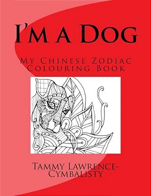 I'm A Dog: My Chinese Zodiac Colouring Book-..