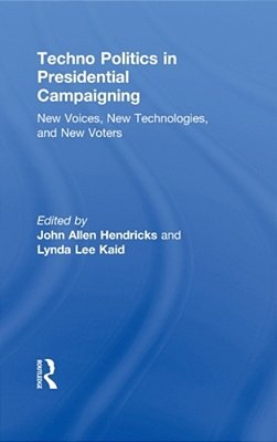 Techno Politics In Presidential Campaigning: New Voices, New Technologies, And New Voters-..