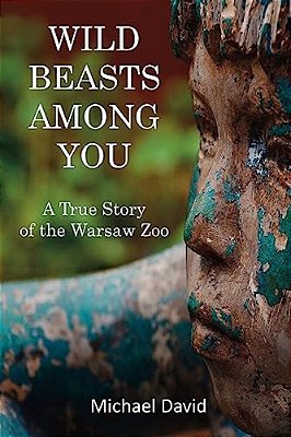 Wild Beasts Among You: A True Story Of The Warsaw Zoo-..