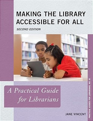 Making The Library Accessible For All: A Practical Guide For Librarians-..