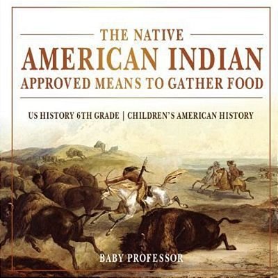 The Native American Indian Approved Means To Gather Food - US History 6Th Grade Children's American History-..