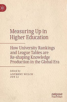 Measuring Up In Higher Education: How University Rankings And League Tables Are Re-Shaping Knowledge Production In The Global Era-..