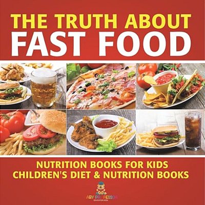 The Truth About Fast Food - Nutrition Books For Kids Children's Diet & Nutrition Books-..
