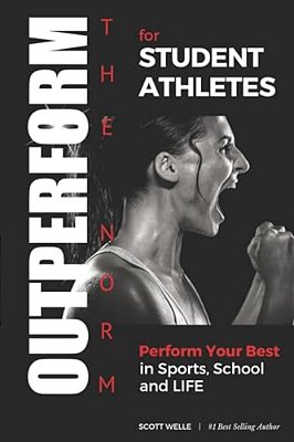 Outperform The Norm For Student Athletes: Perform Your Best In Sports, School And Life-..