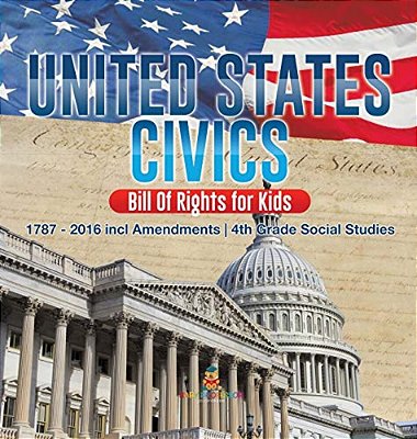 United States Civics - Bill Of Rights For Kids 1787 - 2016 Incl Amendments 4Th Grade Social Studies-..