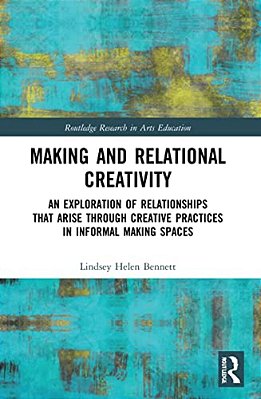 Making And Relational Creativity: An Exploration Of Relationships That Arise Through Creative Practices In Informal Making Spaces-..