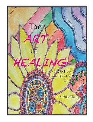 The Art Of Healing: Adult Coloring Book With Kjv Scriptures For Healing. -..