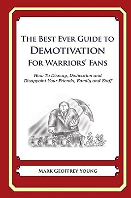 The Best Ever Guide To Demotivation For Warriors' Fans: How To Dismay, Dishearten And Disappoint Your Friends, Family And Staff-..