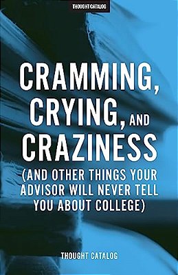 Cramming, Crying, And Craziness: (And Other Things Your Advisor Will Never Tell You About College)-..