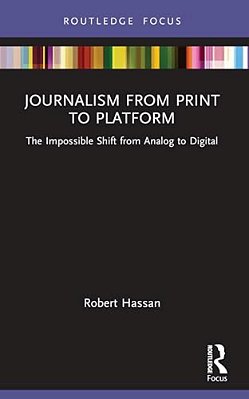 Journalism From Print To Platform: The Impossible Shift From Analog To Digital-..