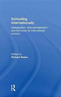 Schooling Internationally: Globalisation, Internationalisation And The Future For International Schools-..