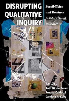 Disrupting Qualitative Inquiry: Possibilities And Tensions In Educational Research-..