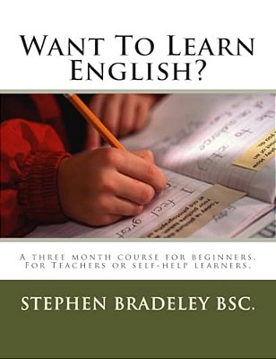Want To Learn English?: A Three Month Course For Beginners. For Teachers Or Self-Help Learners. -..