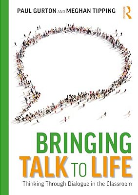 Bringing Talk To Life: Thinking Through Dialogue In The Classroom-..