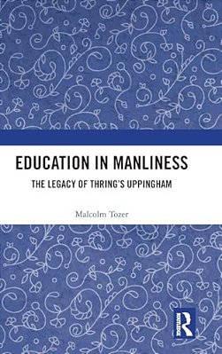 Education In Manliness: The Legacy Of Thring's Uppingham-..