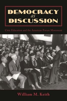 Democracy As Discussion: Civic Education And The American Forum Movement-..