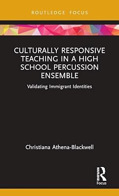 Culturally Responsive Teaching In A High School Percussion Ensemble: Validating Immigrant Identities-..