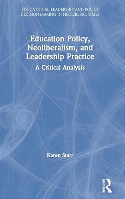 Education Policy, Neoliberalism, And Leadership Practice: A Critical Analysis-..