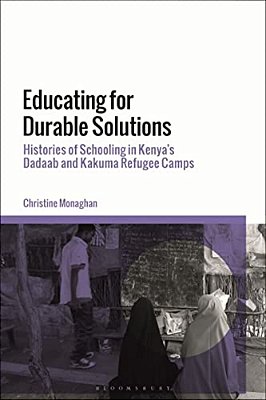 Educating For Durable Solutions: Histories Of Schooling In Kenya's Dadaab And Kakuma Refugee Camps-..