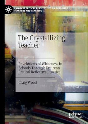 The Crystallizing Teacher: Revelations Of Whiteness In Schools Through Freirean Critical Reflective Practice-..