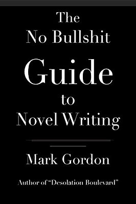 The No Bullshit Guide To Novel Writing: This Simple, Easy To Understand Book Will Give You The Motivation And Tips To Help You Get That Novel Finished-..