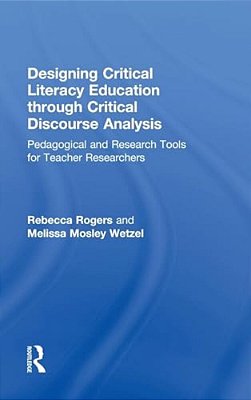 Designing Critical Literacy Education Through Critical Discourse Analysis: Pedagogical And Research Tools For Teacher-Researchers-..