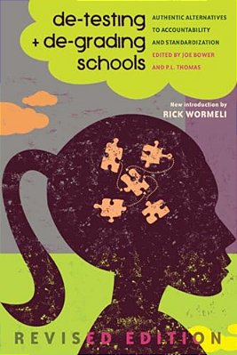 De-Testing And De-Grading Schools: Authentic Alternatives To Accountability And Standardization-..