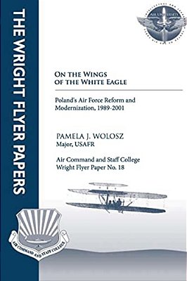 On The Wings Of The White Eagle - Poland's Air Force Reform And Modernization, -1989-2001: Wright Flyer Paper No. 18-..