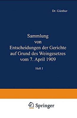 Sammlung Von Entscheidungen Der Gerichte Auf Grund Des Weingesetzes Vom 7. April 1909: Heft I-..
