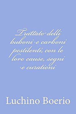 Trattato Delli Buboni E Carboni Pestilenti, Con Le Loro Cause, Segni E Curationi-..
