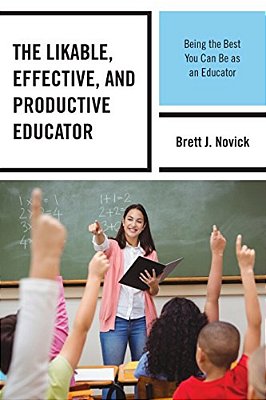Likable, Effective, And Productive Educator: Being The Best You Can Be As An Educator-..