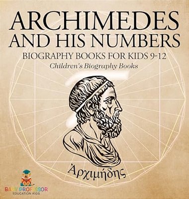 Archimedes And His Numbers - Biography Books For Kids 9-12 Children's Biography Books-..