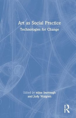 Art As Social Practice: Technologies For Change-..
